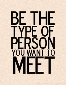 Be the type of person you want to meet.jpg